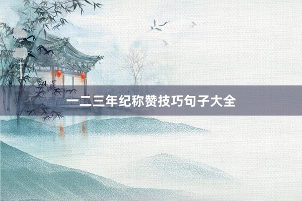 一二三年纪称赞技巧句子大全